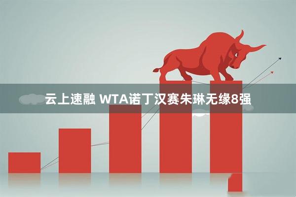 云上速融 WTA诺丁汉赛朱琳无缘8强