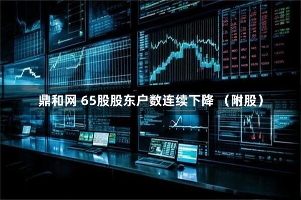 鼎和网 65股股东户数连续下降 （附股）